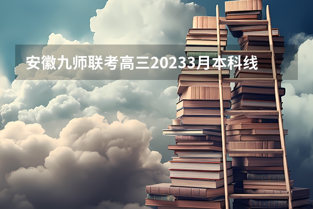 安徽九师联考高三20233月本科线（九省联考是哪九省）