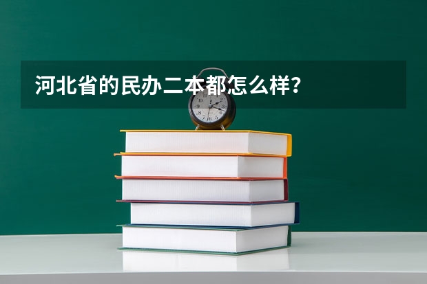 河北省的民办二本都怎么样？