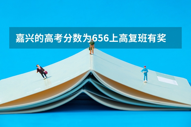 嘉兴的高考分数为656上高复班有奖金吗？