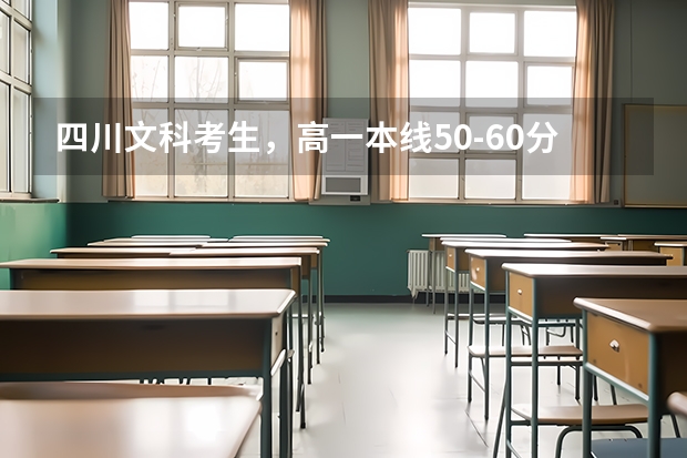 四川文科考生，高一本线50-60分，请问大约可以去什么大学呢?