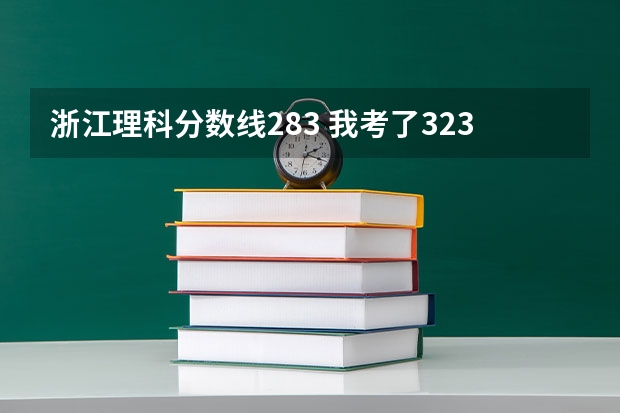 浙江理科分数线283 我考了323请问能进什么学校好一点的专业