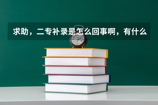 求助，二专补录是怎么回事啊，有什么程序，320文补录能填成都哪些学校