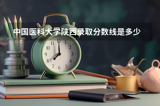 中国医科大学陕西录取分数线是多少 历年招生人数汇总