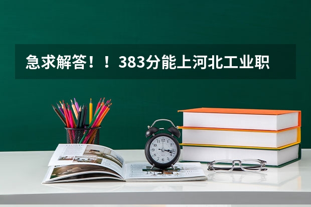 急求解答！！383分能上河北工业职业技术学院吗？