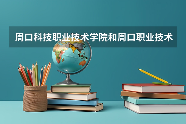 周口科技职业技术学院和周口职业技术学院是一个学校吗