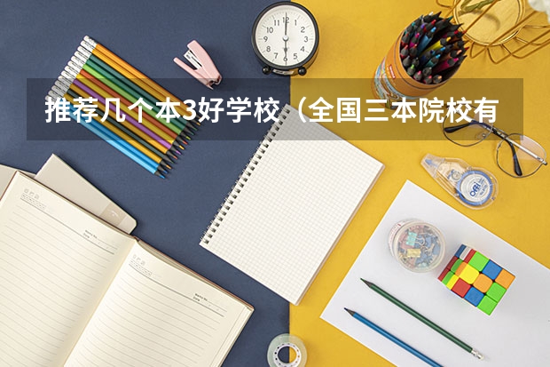 推荐几个本3好学校（全国三本院校有好一点）