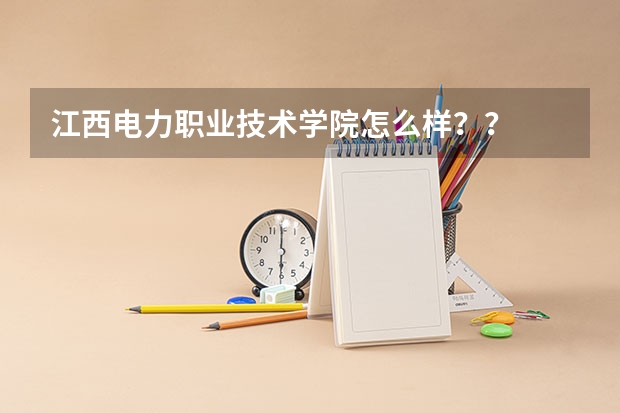 江西电力职业技术学院怎么样？？