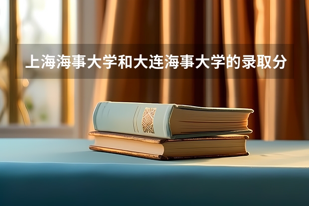 上海海事大学和大连海事大学的录取分数线是多少啊?