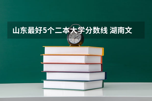 山东最好5个二本大学分数线 湖南文科二本大学排名及分数线