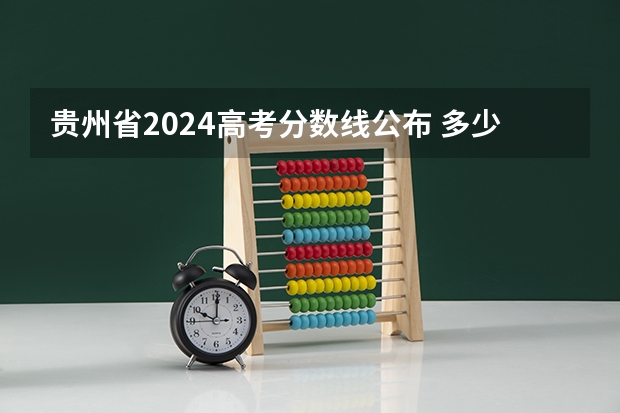 贵州省2024高考分数线公布 多少分能上一本