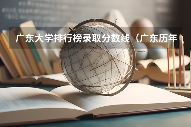 广东大学排行榜录取分数线（广东历年高考分数线）