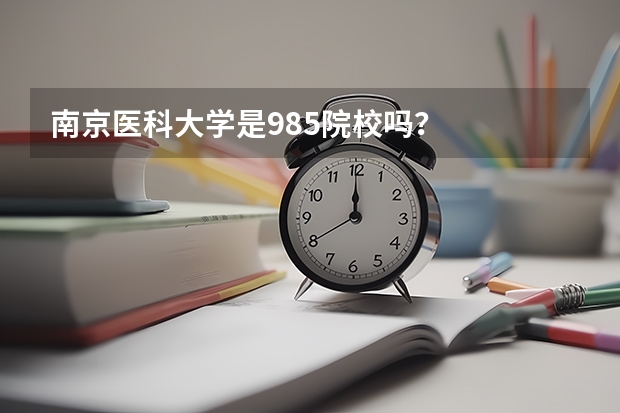 南京医科大学是985院校吗？