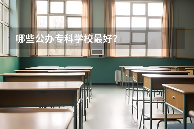 哪些公办专科学校最好？