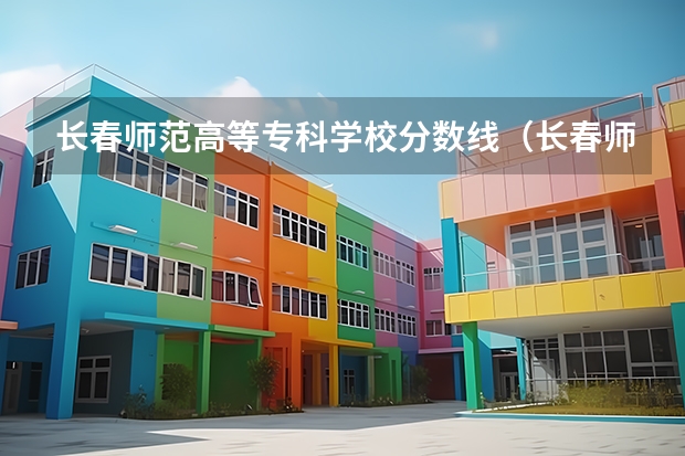 长春师范高等专科学校分数线（长春师范大学音乐学院分数线）