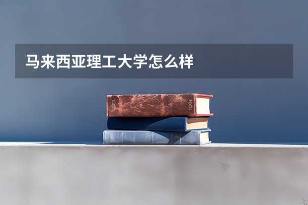 马来西亚理工大学怎么样