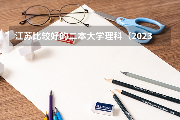 江苏比较好的二本大学理科（2023江苏二本大学排名）