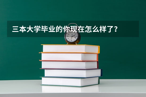 三本大学毕业的你现在怎么样了？