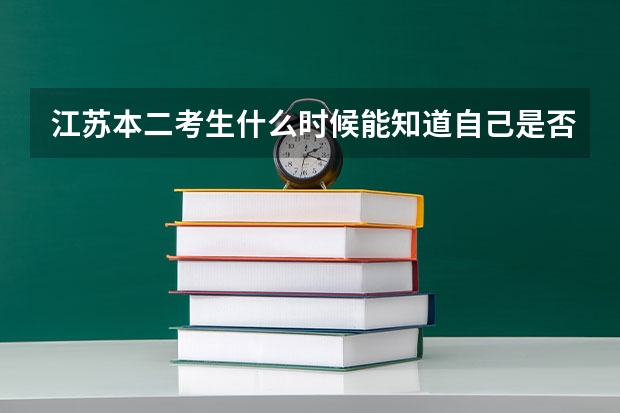 江苏本二考生什么时候能知道自己是否被学校录取？怎么知道？