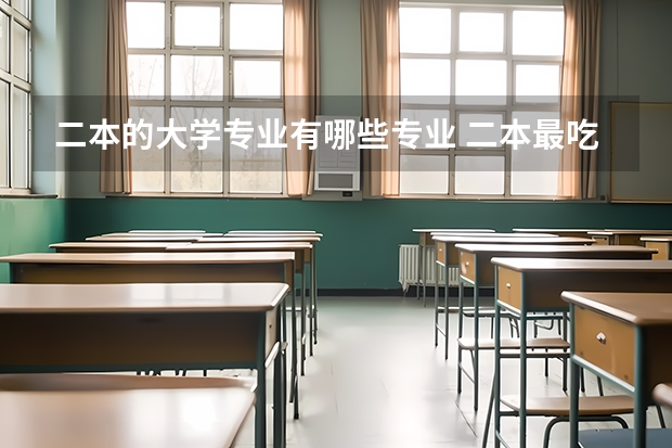 二本的大学专业有哪些专业 二本最吃香的专业有哪些 2023什么专业前景好