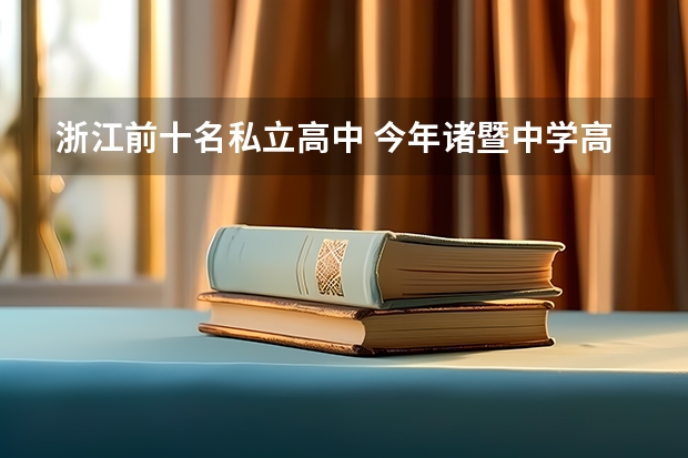 浙江前十名私立高中 今年诸暨中学高考成绩