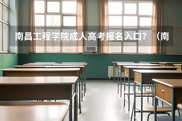 南昌工程学院成人高考报名入口？（南昌大学科学技术学院成人高考报名入口？）