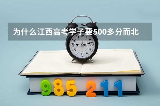 为什么江西高考学子要500多分而北京上海等地方500分都没有可以读那么好的大学现在中国这一条是什么政策？