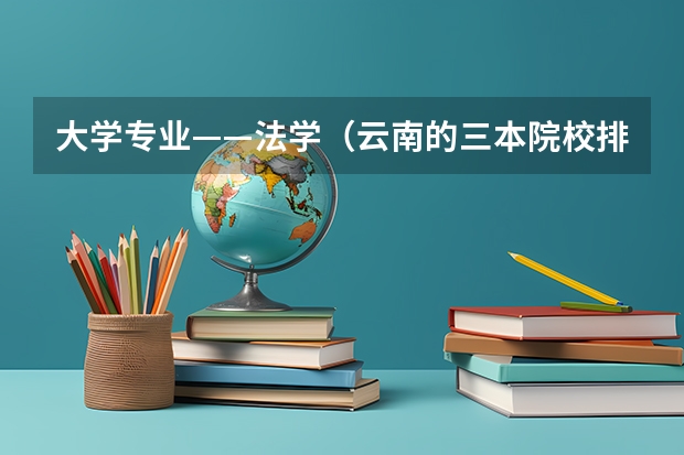 大学专业——法学（云南的三本院校排名）