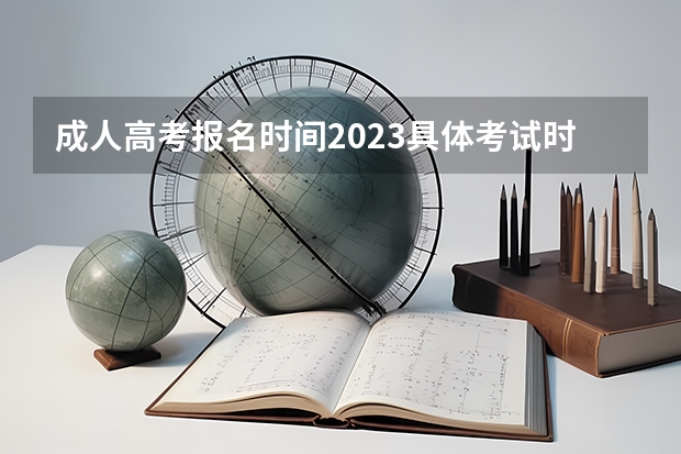 成人高考报名时间2023具体考试时间是什么时候？