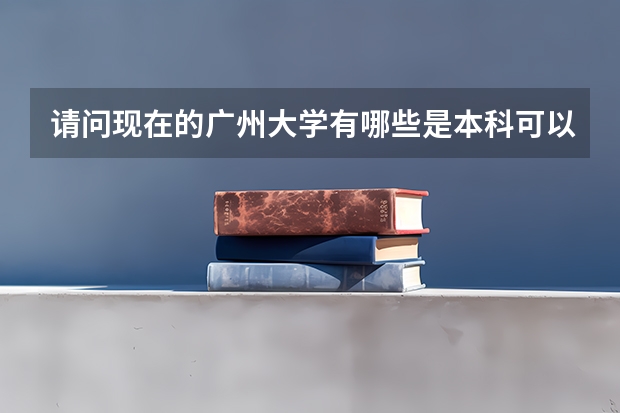 请问现在的广州大学有哪些是本科可以读的，不是重本，还有一本和二本，2a2b又是啥