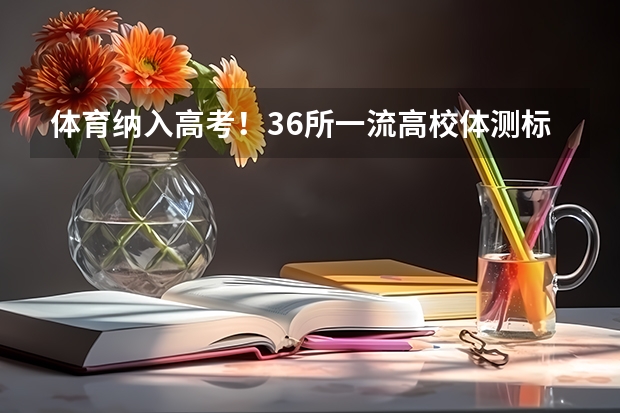 体育纳入高考！36所一流高校体测标准出炉！（成人高考时间2024年具体时间表）