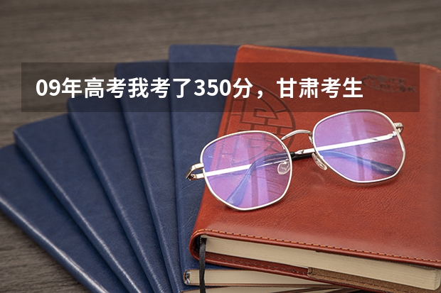 09年高考我考了350分，甘肃考生能上个什么高职，另外补录是怎么回事？