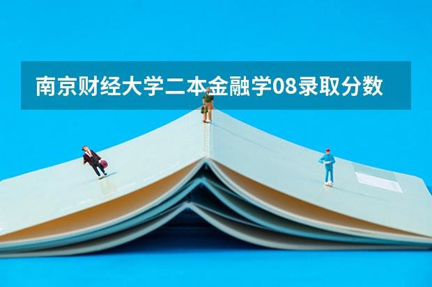 南京财经大学二本金融学08录取分数线（南京的二本大学在安徽09年的录取分数线）