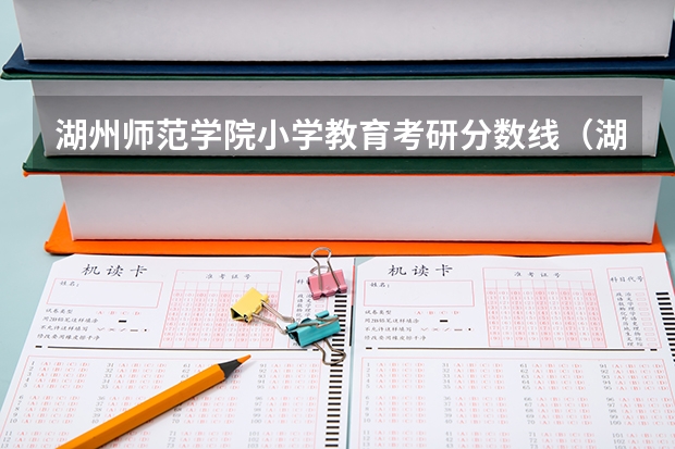 湖州师范学院小学教育考研分数线（湖州学院专业分数线）