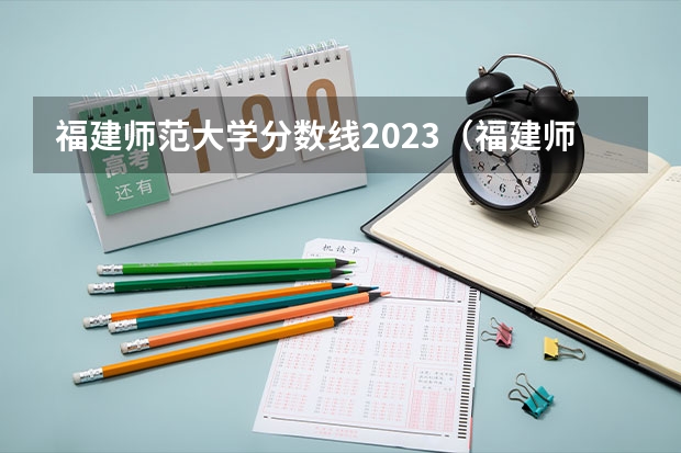 福建师范大学分数线2023（福建师范大学考研分数线）