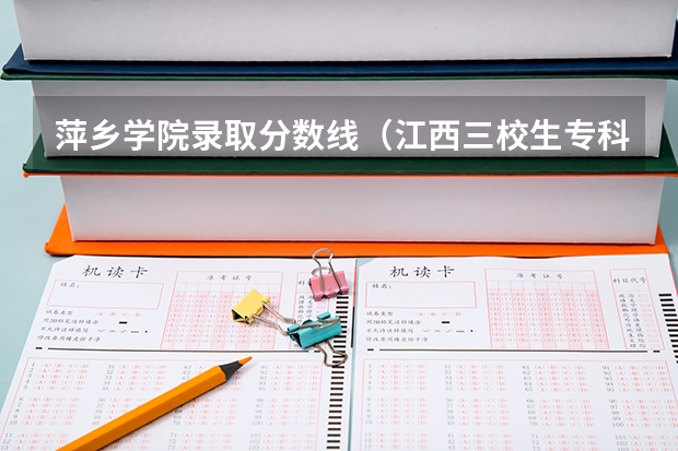 萍乡学院录取分数线（江西三校生专科学校排名及分数线）