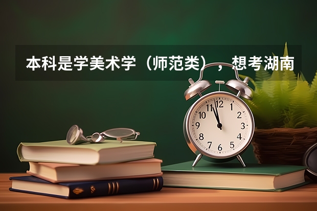 本科是学美术学（师范类），想考湖南师范大学的研究生，不跨专业考，是不是就是考美术教育理论研究生？ 本科毕业专业代码