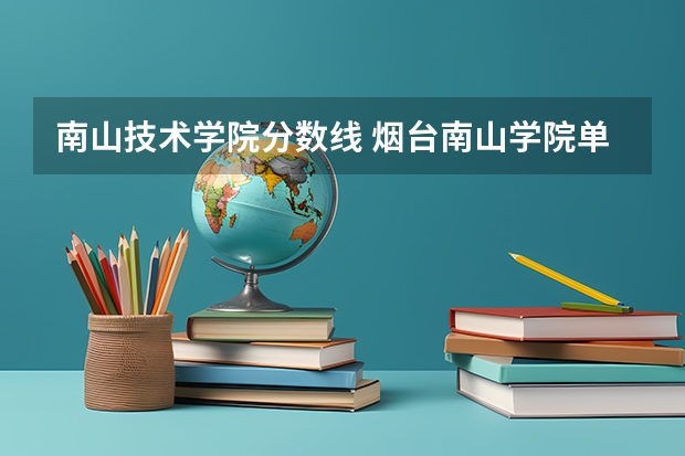 南山技术学院分数线 烟台南山学院单招录取分数线