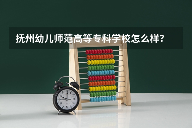 抚州幼儿师范高等专科学校怎么样？