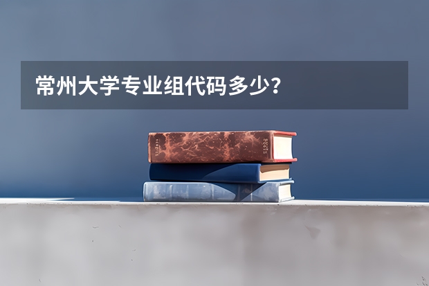 常州大学专业组代码多少？