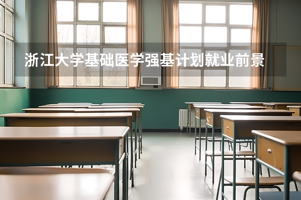 浙江大学基础医学强基计划就业前景 浙江大学“强基计划”十问十答