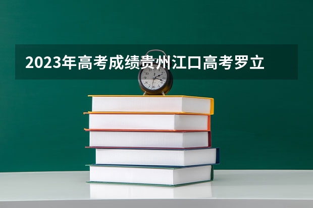 2023年高考成绩贵州江口高考罗立权考了多少分？