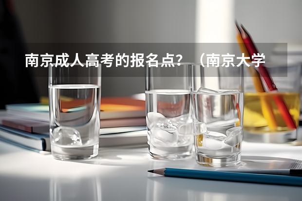 南京成人高考的报名点？（南京大学 成人高考 09年 电子信息工程 报名时间 地点和报名方式）