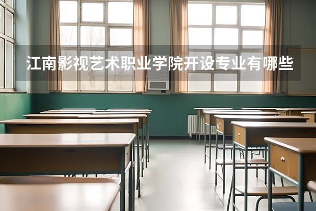 江南影视艺术职业学院开设专业有哪些（重点学科介绍）