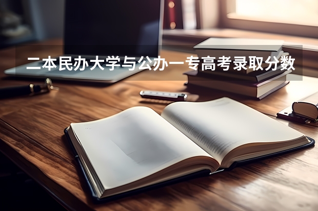 二本民办大学与公办一专高考录取分数线 传媒二本最低分数线