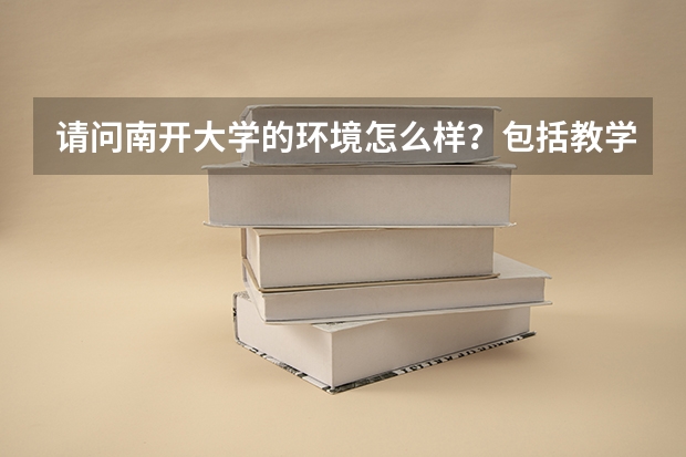 请问南开大学的环境怎么样？包括教学楼、宿舍、气候等等？