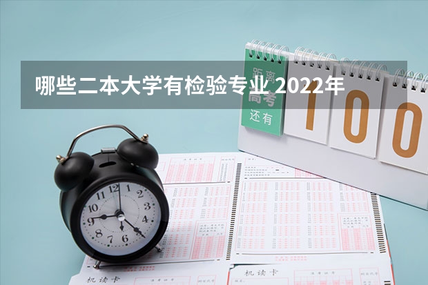 哪些二本大学有检验专业 2022年二本最低的医科大学 热门专业有哪些