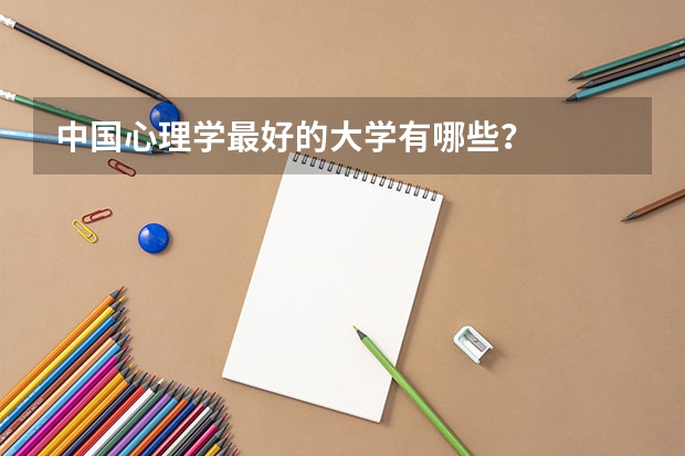 中国心理学最好的大学有哪些？