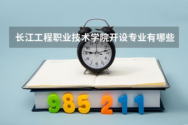 长江工程职业技术学院开设专业有哪些（重点学科介绍）