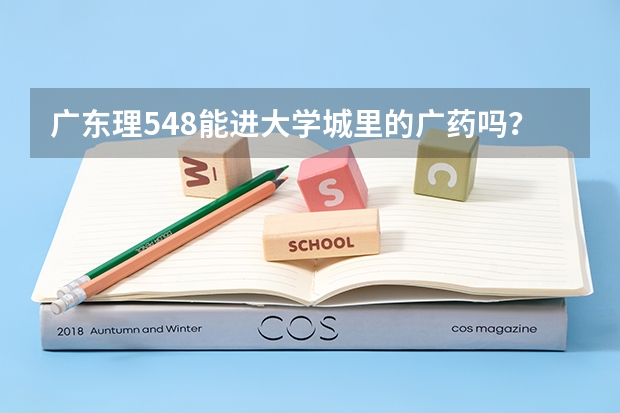 广东理548能进大学城里的广药吗？