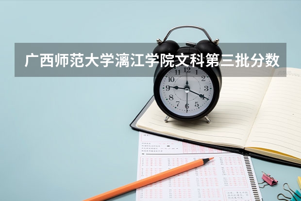 广西师范大学漓江学院文科第三批分数线是多少